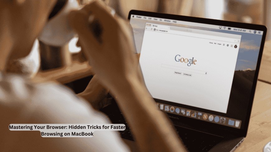 Mastering Your Browser: Hidden Tricks for Faster Browsing on MacBook