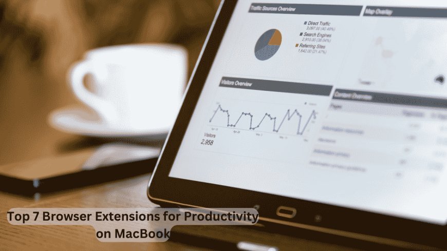 Top 7 Browser Extensions for Productivity on MacBook